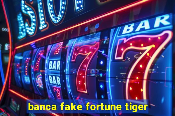 banca fake fortune tiger